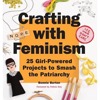 Crafting With Feminism: 25 Girl-Powered Projects to Smash the Patriarchy