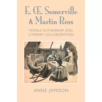 E. OE. Somerville and Martin Ross: Female Authorship and Literary Collaboration