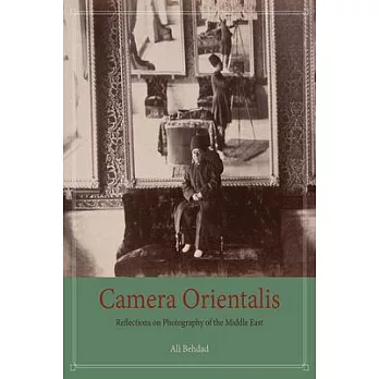 Camera Orientalis: Reflections on Photography of the Middle East
