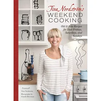 Tina Nordstrom’s Weekend Cooking: Old & New Recipes for Your Fridays, Saturdays, and Sundays