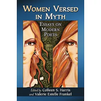 Women Versed in Myth: Essays on Modern Poets