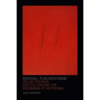 Marshall Plan Modernism: Italian Postwar Abstraction and the Beginnings of Autonomia