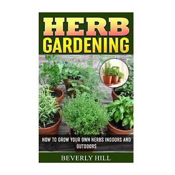 Herb Gardening: How to Grow Your Own Herbs Indoors and Outdoors