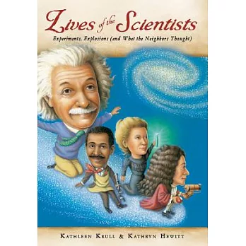 Lives of the scientists : experiments, explosions (and what the neighbors thought) /