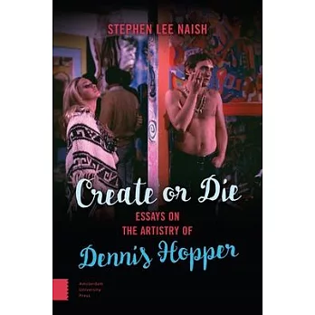 Create or Die: Essays on the Artistry of Dennis Hopper
