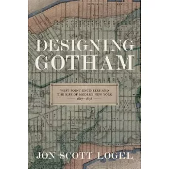 Designing Gotham: West Point Engineers and the Rise of Modern New York 1817-1898