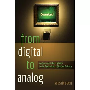 From Digital to Analog: �agrippa� and Other Hybrids in the Beginnings of Digital Culture