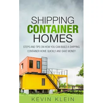 Shipping Container Homes: Steps and Tips on How You Can Build a Shipping Container Home Quickly and Save Money