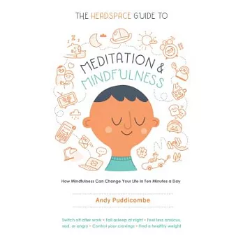 The Headspace Guide to Meditation and Mindfulness: How Mindfulness Can Change Your Life in Ten Minutes a Day