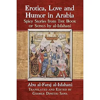Erotica, Love and Humor in Arabia: Spicy Stories from the Book of Songs by al-Isfahani