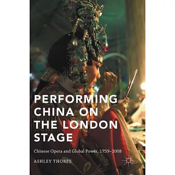 Performing China on the London Stage: Chinese Opera and Global Power, 1759–2008