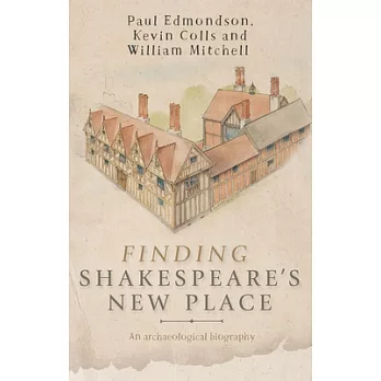Finding Shakespeare’s New Place: An archaeological biography