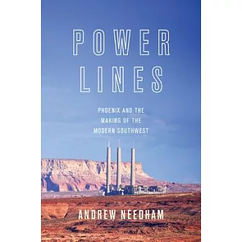 Power lines : Phoenix and the making of the modern southwest /