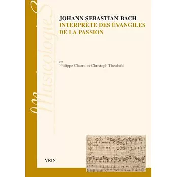 Johann Sebastien Bach Interprete Des Evangiles De La Passion: Approche Stylistique Des Passions Selon Saint Jean Et Selon Saint