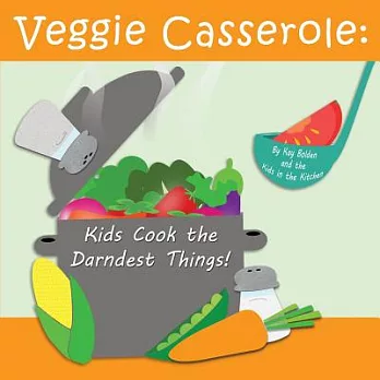Veggie Casserole: Kids Cook the Darndest Things!