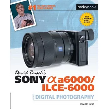 David Busch’s Sony Alpha A6000/Ilce-6000 Guide to Digital Photography