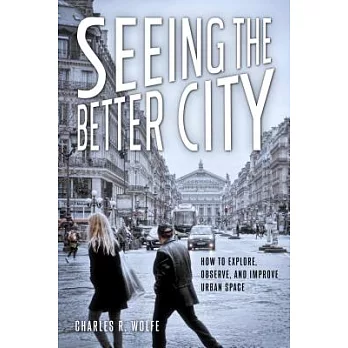 Seeing the Better City: How to Explore, Observe, and Improve Urban Space