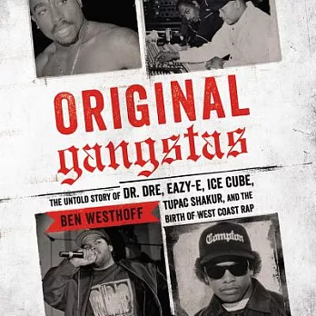 Original Gangstas: The Untold Story of Dr. Dre, Eazy-E, Ice Cube, Tupac Shakur, and the Birth of West Coast Rap: Library Edition