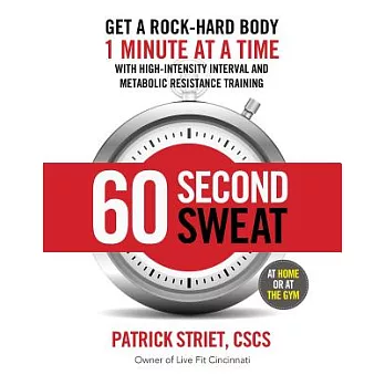 60 Second Sweat: Get a Rock-Hard Body 1 Minute at a Time with High Intensity Interval and Metabolic Resistance Training