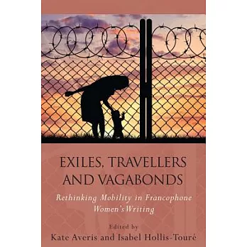 Exiles, Travellers and Vagabonds: Rethinking Mobility in Francophone Women’s Writing