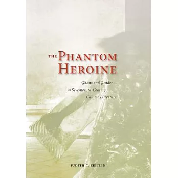 The Phantom Heroine: Ghosts and Gender in Seventeenth-Century Chinese Literature