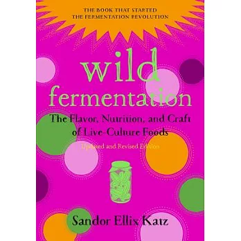 Wild Fermentation: The Flavor, Nutrition, and Craft of Live-Culture Foods, 2nd Edition