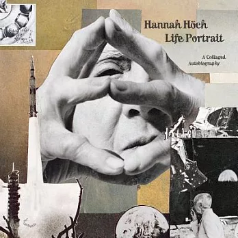 Hannah H�ch: Life Portrait: A Collaged Autobiography