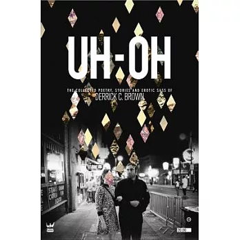 UH-OH: The Collected Poetry, Stories and Erotic Sass of Derrick C. Brown