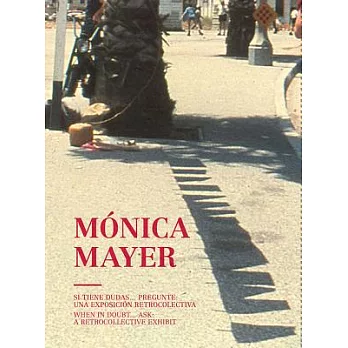 Mónica Mayer: Si Tiene dudas...Pregunte: una exposicion retrocolectiva / When in Doubt...Ask: A Retrocollective Exhibit