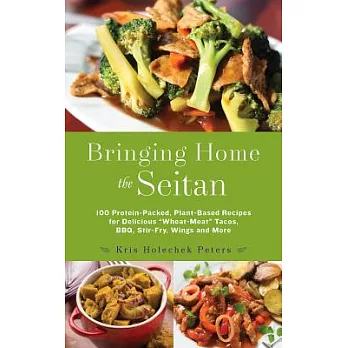 Bringing Home the Seitan: 100 Protein-Packed, Plant-Based Recipes for Delicious Wheat-Meat Tacos, Bbq, Stir-Fry, Wings and More