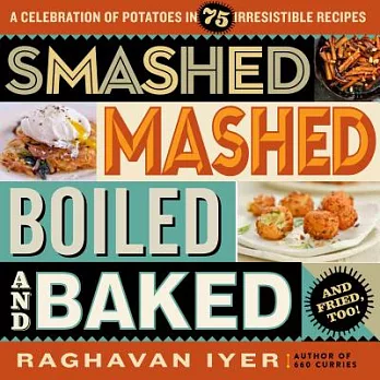 Smashed, Mashed, Boiled, and Baked and Fried, Too!