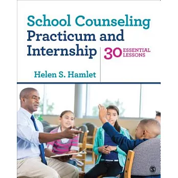 School Counseling Practicum and Internship: 30 Essential Lessons