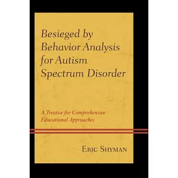 Besieged by Behavior Analysis for Autism Spectrum Disorder : A Treatise for Comprehensive Educational Approaches /