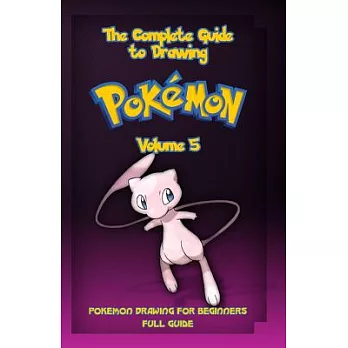 The Complete Guide to Drawing Pokemon: Pokemon Drawing for Beginners: Full Guide
