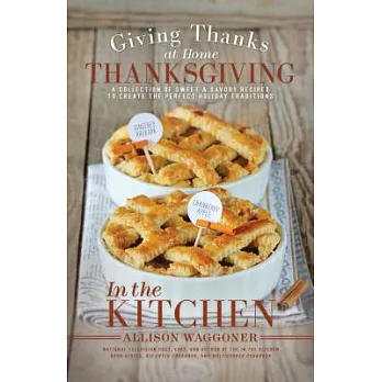 Thanksgiving: Giving Thanks at Home: A Collection of Sweet & Savory Recipes to Create the Perfect Holiday Traditions
