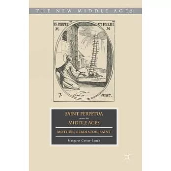 Saint Perpetua Across the Middle Ages: Mother, Gladiator, Saint