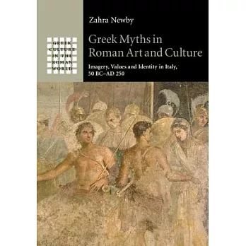 Greek Myths in Roman Art and Culture: Imagery, Values and Identity in Italy, 50 BC-AD 250
