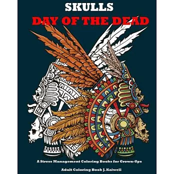 Skulls: Day of the Dead: A Stress Management Coloring Books for Grown-Ups: Awesome Animal Skulls Coloring Book, Anti-Stress Co