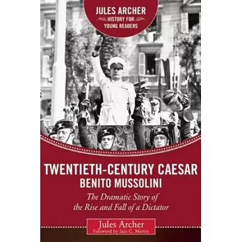 Twentieth-Century Caesar: Benito Mussolini: The Dramatic Story of the Rise and Fall of a Dictator