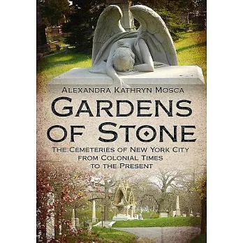 Gardens of Stone: The Cemeteries of New York City from Colonial Times to the Present