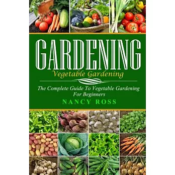 Gardening: The Complete Guide to Vegetable Gardening for Beginners
