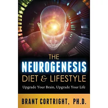 The Neurogenesis Diet and Lifestyle: Upgrade Your Brain, Upgrade Your Life