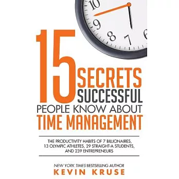 15 Secrets Successful People Know About Time Management: The Productivity Habits of 7 Billionaires, 13 Olympic Athletes, 29 Stra