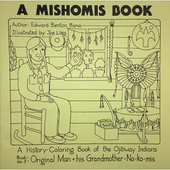A Mishomis Book, a History-Coloring Book of the Ojibway Indians: Original Man & His Grandmother-No-ko-mis