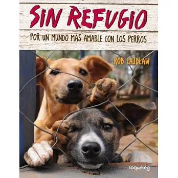 Sin refugio / No Shelter Here: Por un mundo más amable con los perros / Making the World a Kinder Place for Dogs