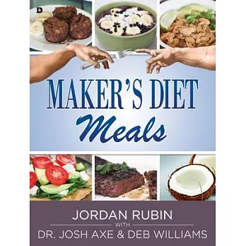 Maker’s Diet Meals: Biblically-Inspired Delicious and Nutritious Recipes for the Entire Family
