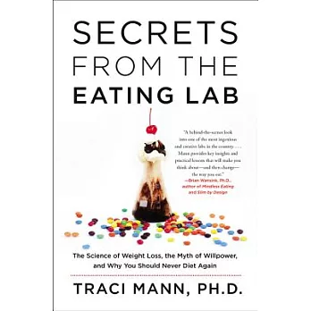 Secrets from the Eating Lab: The Science of Weight Loss, the Myth of Willpower, and Why You Should Never Diet Again