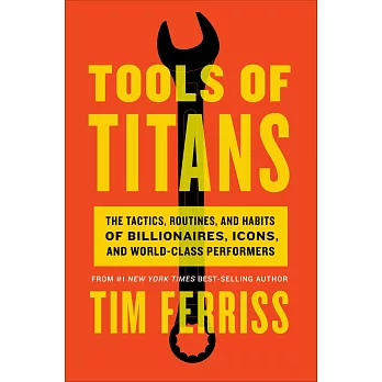 Tools of Titans: The Tactics, Routines, and Habits of Billionaires, Icons, and World-Class Performers