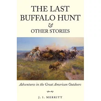 The Last Buffalo Hunt and Other Stories: Adventures in the Great American Outdoors