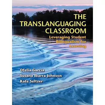 The Translanguaging Classroom: Leveraging Student Bilingualism for Learning